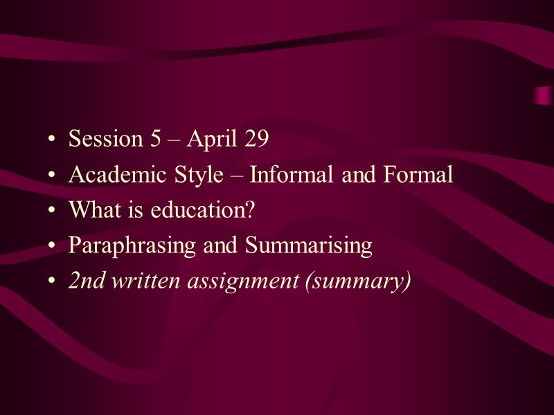 Session 5 – April 29 Academic Style – Informal and Formal What is education?